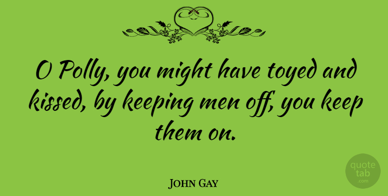 John Gay Quote About Flirty, Kissing, Men: O Polly You Might Have...