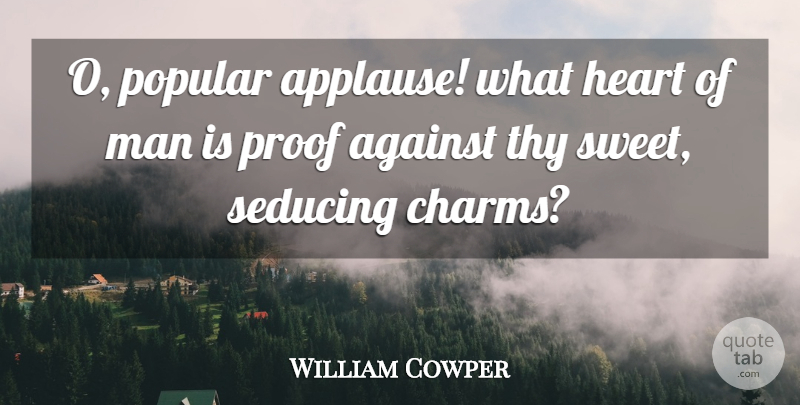 William Cowper Quote About Sweet, Heart, Men: O Popular Applause What Heart...