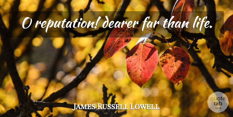 James Russell Lowell Quote About Reputation: O Reputation Dearer Far Than...