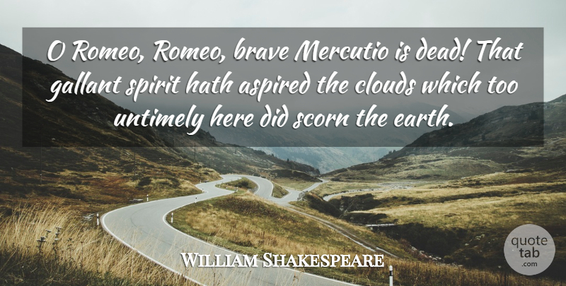 William Shakespeare Quote About Aspired, Brave, Clouds, Hath, Scorn: O Romeo Romeo Brave Mercutio...
