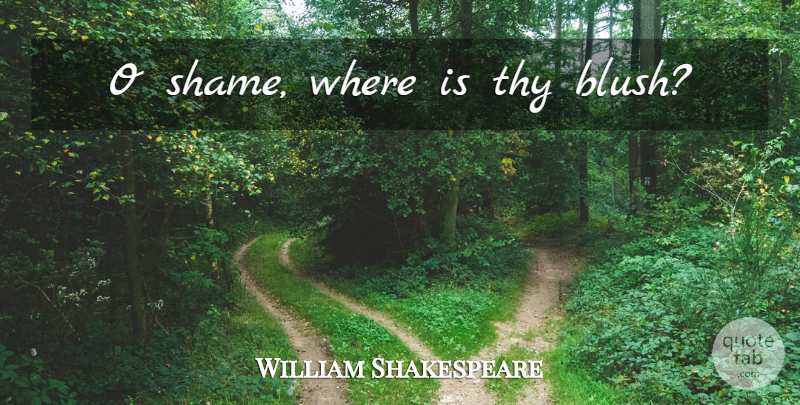 William Shakespeare Quote About Shame: O Shame Where Is Thy...