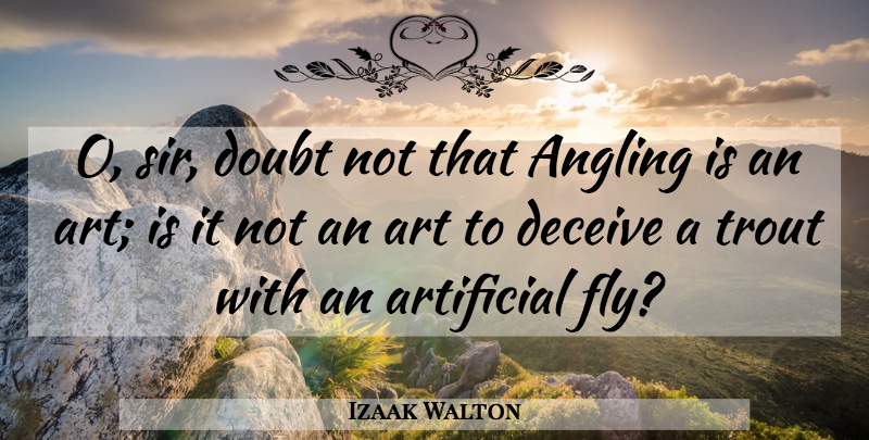 Izaak Walton Quote About Art, Fishing, Doubt: O Sir Doubt Not That...