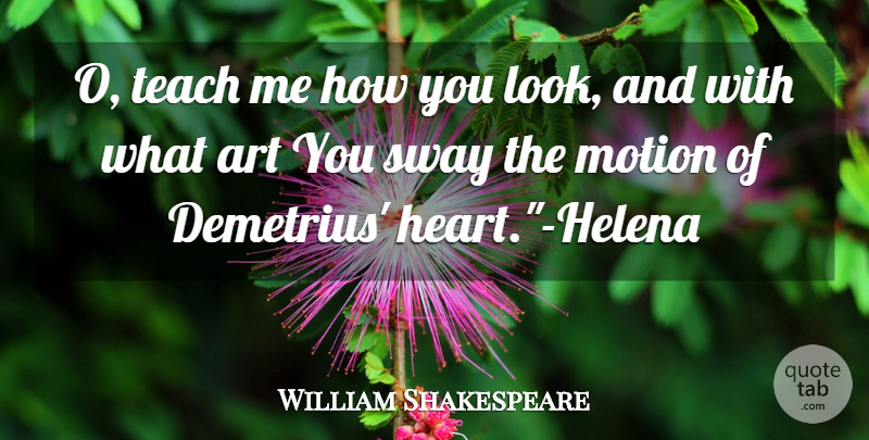 William Shakespeare Quote About Art, Looks, Midsummer: O Teach Me How You...