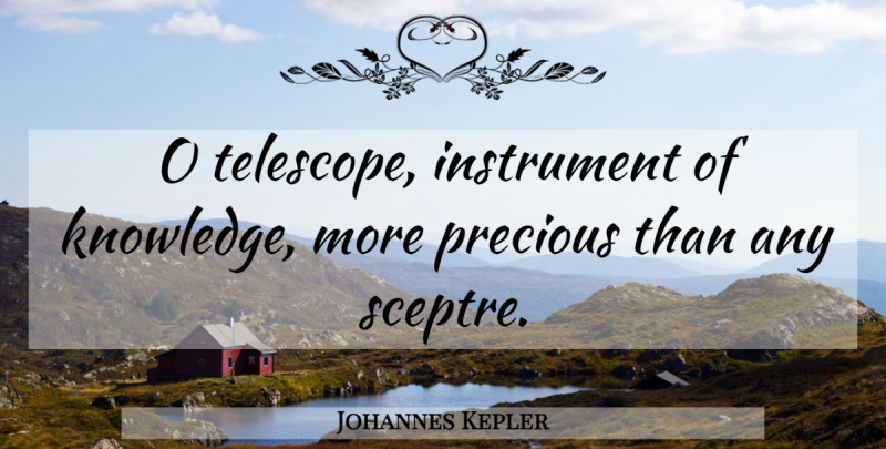 Johannes Kepler Quote About Knowledge, Telescopes, Instruments: O Telescope Instrument Of Knowledge...