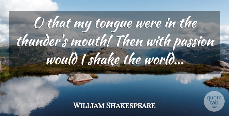 William Shakespeare Quote About Passion, World, Mouths: O That My Tongue Were...