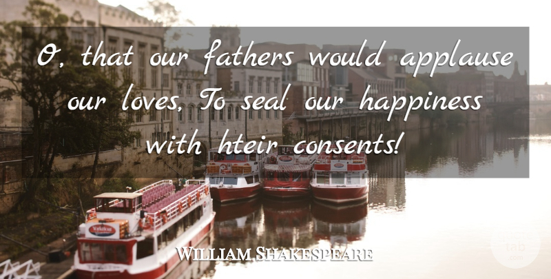 William Shakespeare Quote About Father, Our Love, Applause: O That Our Fathers Would...