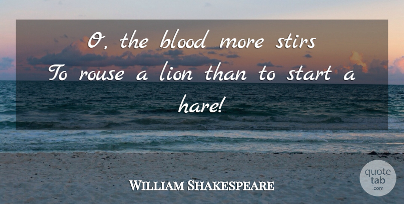 William Shakespeare Quote About Courage, Blood, Lions: O The Blood More Stirs...