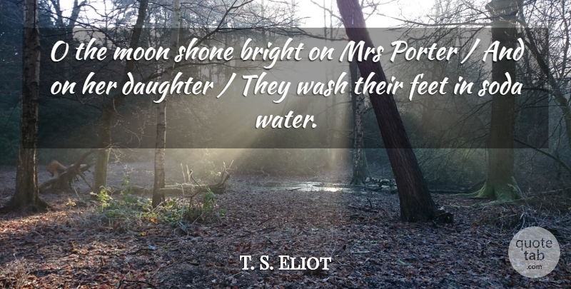 T. S. Eliot Quote About Bright, Daughter, Feet, Moon, Mrs: O The Moon Shone Bright...