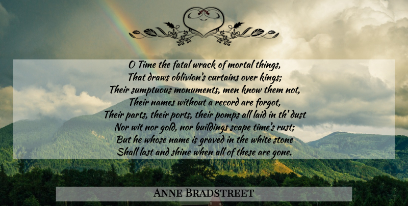 Anne Bradstreet Quote About Kings, Men, Dust: O Time The Fatal Wrack...