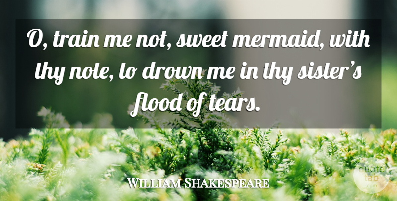 William Shakespeare Quote About Sweet, Mermaid, Tears: O Train Me Not Sweet...