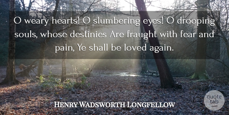 Henry Wadsworth Longfellow Quote About Pain, Eye, Heart: O Weary Hearts O Slumbering...