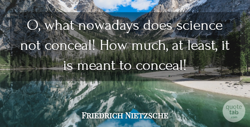 Friedrich Nietzsche Quote About Doe: O What Nowadays Does Science...