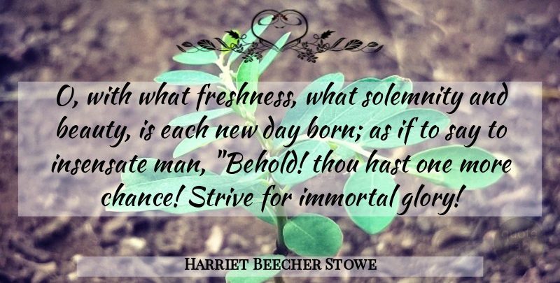 Harriet Beecher Stowe Quote About Motivational, Men, New Day: O With What Freshness What...