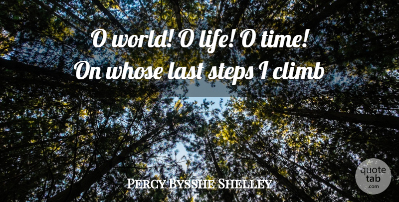 Percy Bysshe Shelley Quote About Steps, World, Lasts: O World O Life O...