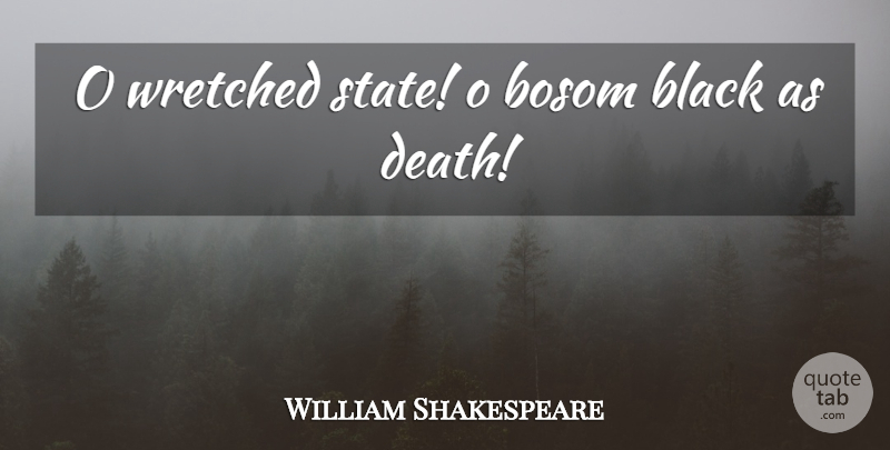 William Shakespeare Quote About Death, Black, States: O Wretched State O Bosom...