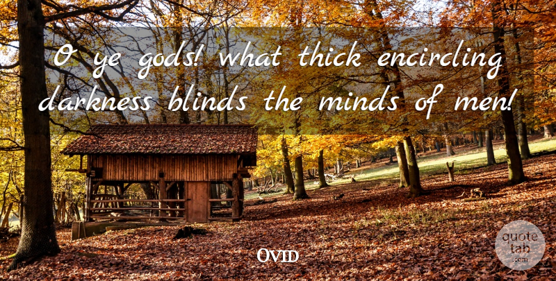 Ovid Quote About Men, Darkness, Mind: O Ye Gods What Thick...