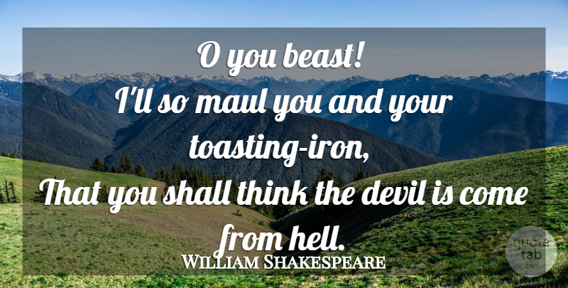 William Shakespeare Quote About Sassy, Thinking, Iron: O You Beast Ill So...