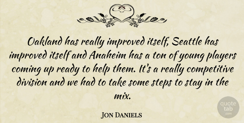 Jon Daniels Quote About Coming, Division, Help, Improved, Itself: Oakland Has Really Improved Itself...
