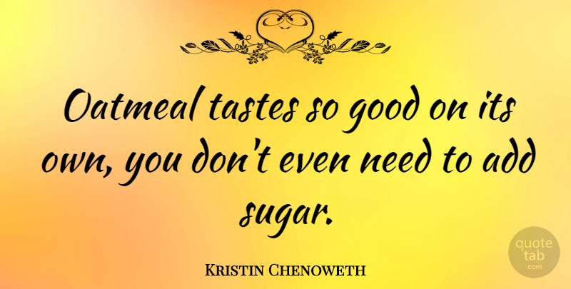 Kristin Chenoweth Quote About Oatmeal, Sugar, Taste: Oatmeal Tastes So Good On...