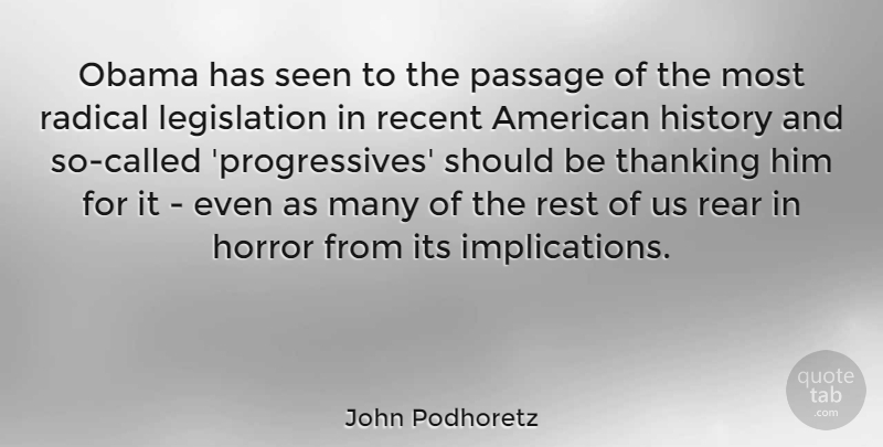 John Podhoretz Quote About Thanking Him, Horror, American History: Obama Has Seen To The...