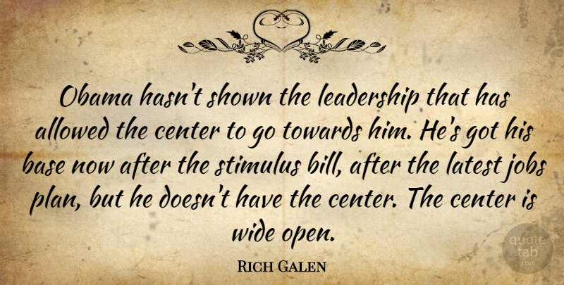Rich Galen Quote About Jobs, Bills, Stimulus: Obama Hasnt Shown The Leadership...