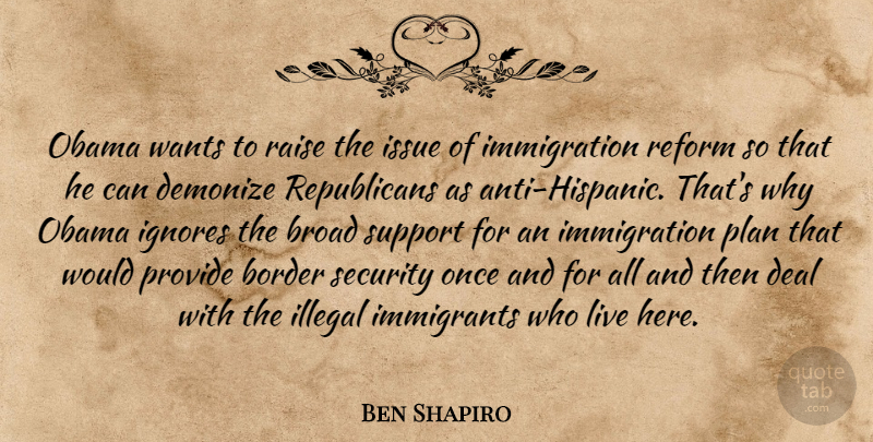 Ben Shapiro Quote About Border, Broad, Deal, Demonize, Ignores: Obama Wants To Raise The...
