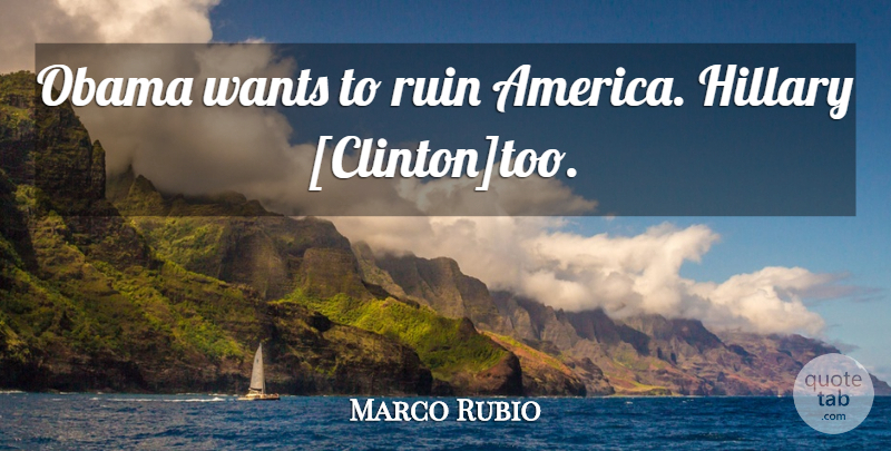 Marco Rubio Quote About America, Ruins, Want: Obama Wants To Ruin America...