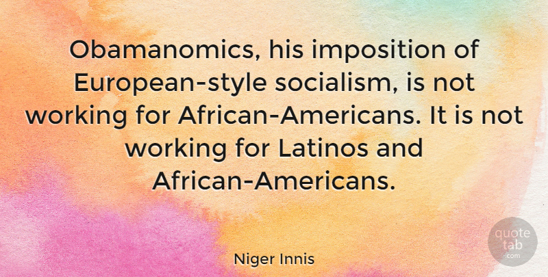 Niger Innis Quote About African American, Style, Socialism: Obamanomics His Imposition Of European...
