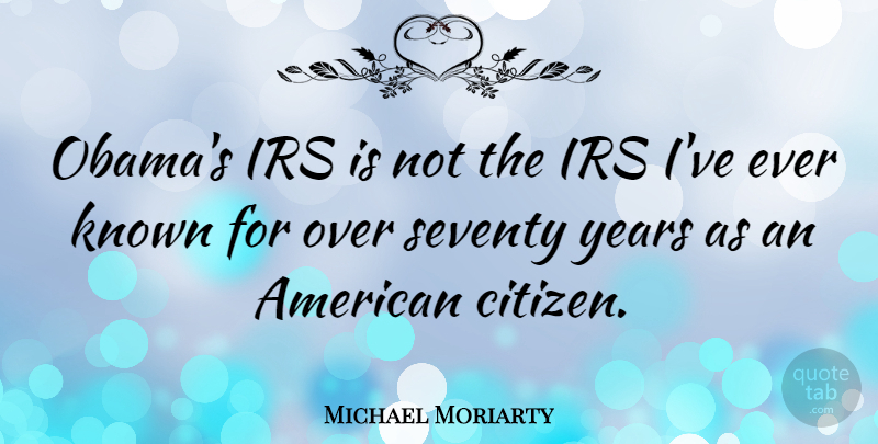 Michael Moriarty Quote About Irs: Obamas Irs Is Not The...