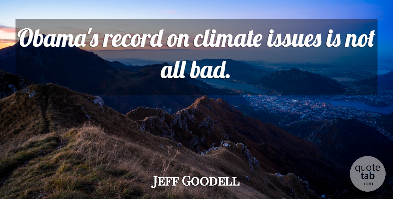 Jeff Goodell Quote About Issues, Climate, Records: Obamas Record On Climate Issues...
