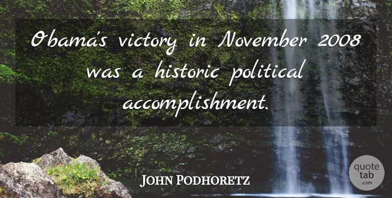 John Podhoretz Quote About Accomplishment, Political, Victory: Obamas Victory In November 2008...