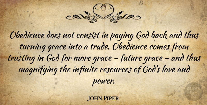 John Piper Quote About Grace, Doe, Trust In God: Obedience Does Not Consist In...