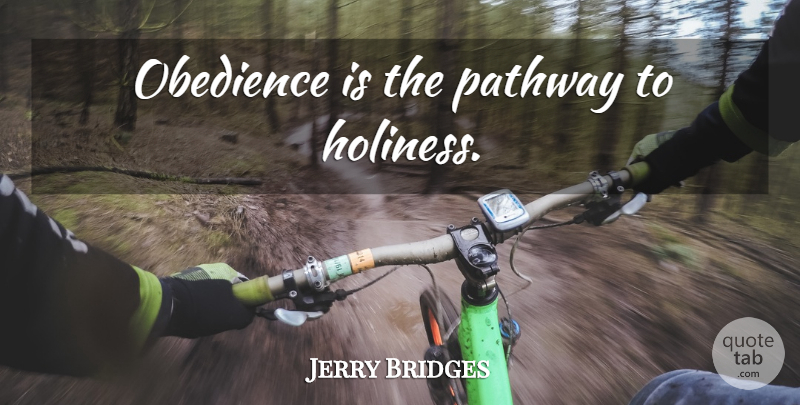 Jerry Bridges Quote About Holiness, Pathways, Obedience: Obedience Is The Pathway To...