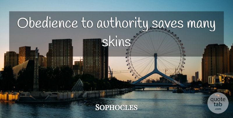 Sophocles Quote About Skins, Obedience, Authority: Obedience To Authority Saves Many...