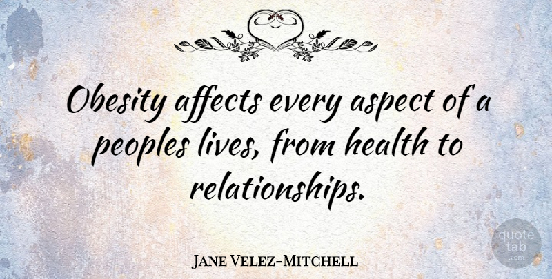 Jane Velez-Mitchell Quote About Obesity, Aspect: Obesity Affects Every Aspect Of...