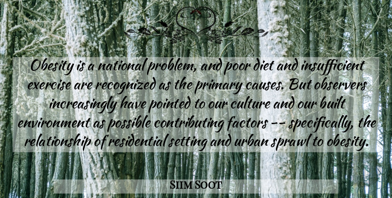 Siim Soot Quote About Built, Causes, Culture, Diet, Environment: Obesity Is A National Problem...