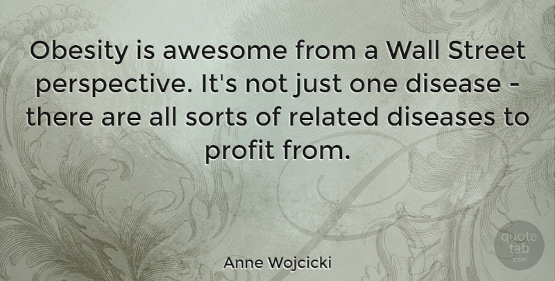 Anne Wojcicki Quote About Awesome, Disease, Diseases, Obesity, Profit: Obesity Is Awesome From A...