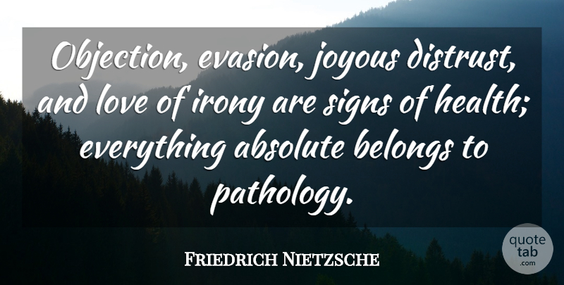 Friedrich Nietzsche Quote About And Love, Irony, Pathology: Objection Evasion Joyous Distrust And...