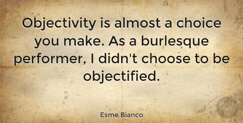 Esme Bianco Quote About Burlesque: Objectivity Is Almost A Choice...