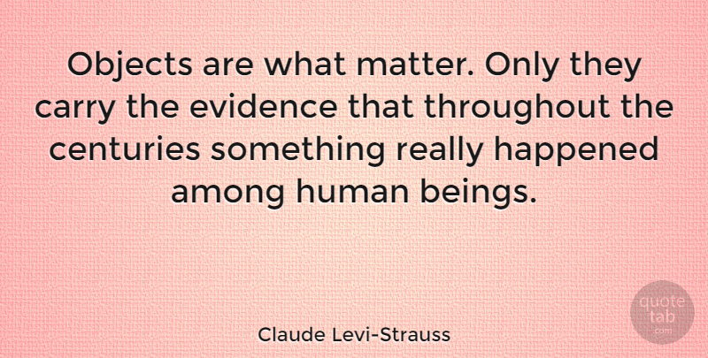 Claude Levi-Strauss Quote About What Matters, Century, Collecting: Objects Are What Matter Only...