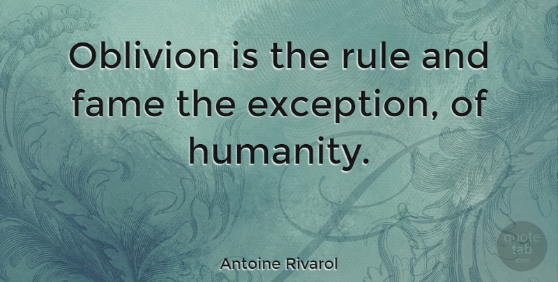 Antoine Rivarol Quote About Humanity, Oblivion, Fame: Oblivion Is The Rule And...