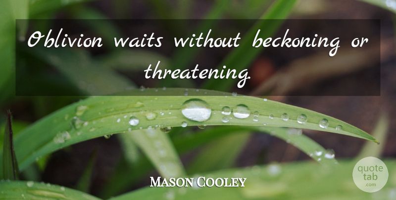 Mason Cooley Quote About Waiting, Oblivion, Threatening: Oblivion Waits Without Beckoning Or...