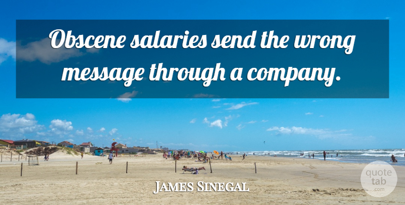 James Sinegal Quote About Messages, Salary, Brilliance: Obscene Salaries Send The Wrong...