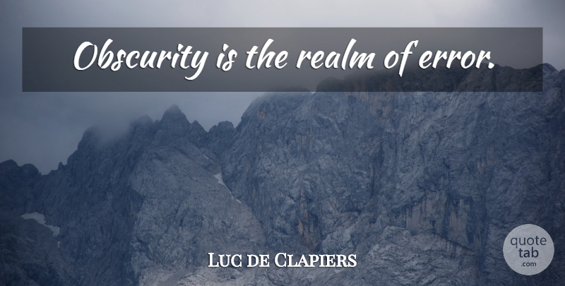 Luc de Clapiers Quote About Mistake, Errors, Obscurity: Obscurity Is The Realm Of...