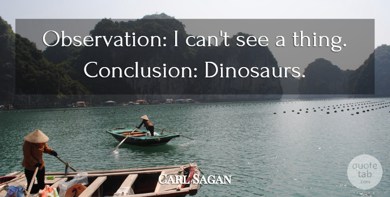 Carl Sagan Quote About Dinosaurs, Sagan, Observation: Observation I Cant See A...