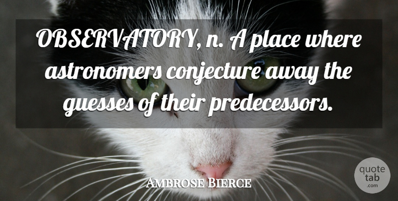 Ambrose Bierce Quote About Science, Astronomers, Conjecture: Observatory N A Place Where...