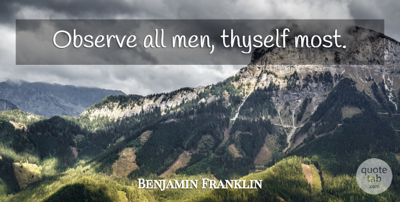 Benjamin Franklin Quote About Men, Self Observation, Poor Richard: Observe All Men Thyself Most...