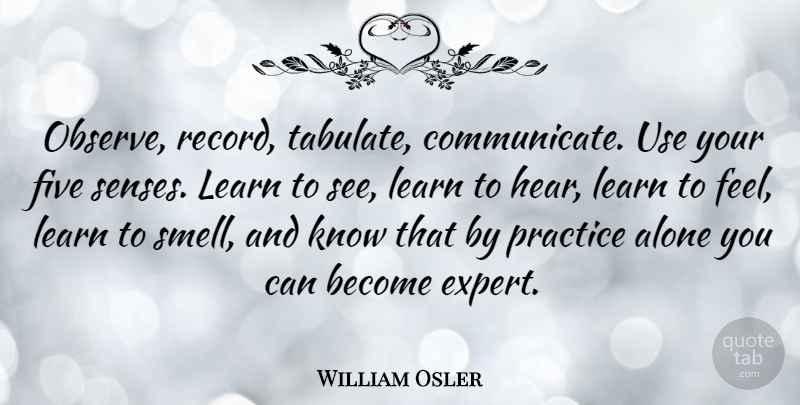 William Osler Quote About Philosophy, Practice, Smell: Observe Record Tabulate Communicate Use...
