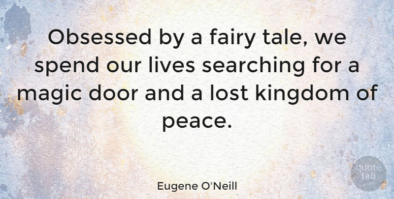 Eugene O'Neill Quote About Spiritual, Discovery, Doors: Obsessed By A Fairy Tale...