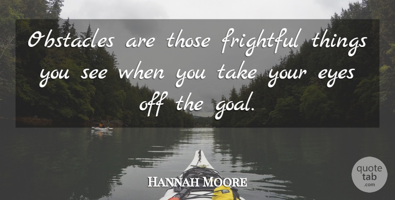 Hannah Moore Quote About Eyes, Frightful, Obstacles: Obstacles Are Those Frightful Things...